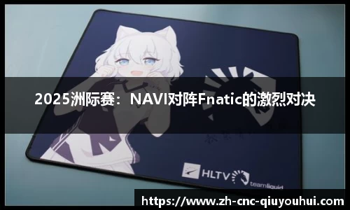 2025洲际赛：NAVI对阵Fnatic的激烈对决